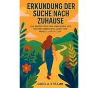 ERKUNDUNG DER SUCHE NACH ZUHAUSE: Das Entdecken Und Annehmen Der Wachstumseinstellung Von Marie Luise Ritter