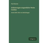 Erläuterungen ausgewählter Werke Goethes: Erstes Heft: Götz von Berlichingen
