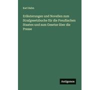 Erläuterungen und Novellen zum Strafgesetzbuche für die Preußischen Staaten und zum Gesetze über die Presse