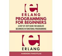 Erlang Programming for Beginners: A Step-by-Step Guide for Absolute Beginners in Functional Programming