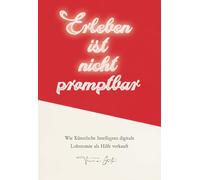 Erleben ist nicht promptbar: Wie Künstliche Intelligenz digitale Lobotomie als Hilfe verkauft