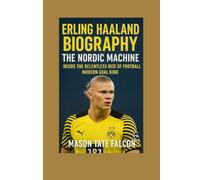 Erling Haaland Biography: The Nordic Machine: Inside the Relentless Rise of Football’s Modern Goal King