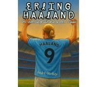 Erling Haaland - Der Junge, der nie aufhörte zu rennen - Wie ein Kind aus Norwegen zum Sturmwunder der Welt wurde: - Fanbuch - Biografie - Kinderbuch - Fußballbuch -