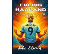ERLING HAALAND: The Making of a Goal Machine: The Boy Who Turned Practice into Power and Dreams into Reality, Erling Haaland biography success, Haaland Ronaldo Messi goal scoring secrets.