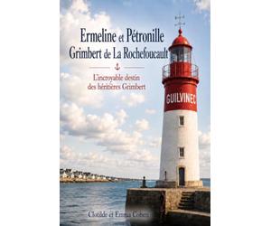 Ermeline et Petronille Grimbert de la Rochefoucault: L'incroyable destin des héritières de la fortune Grimbert