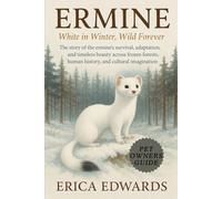 ERMINE: White in Winter, Wild Forever: The story of the ermine’s survival, adaptation, and timeless beauty across frozen forests, human history, and cultural imagination.