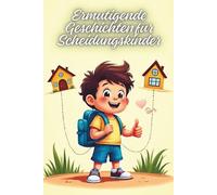 Ermutigende Geschichten für Scheidungskinder: Geschichten für Kinder, die die Herausforderungen der Scheidung ihrer Eltern meistern. Sie stärken den ... allein sind und dass alles gut werden kann