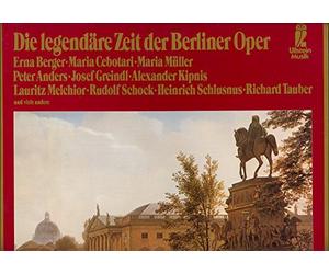 Erna Berger - Maria Cebotari - Maria Müller - Peter Anders - Josef Greindl - Alexander Kipnis - Lauritz Melchior - Richard Tauber + Adele Kern - Julius Patzak - Georg Hann - Hans Hotter etc. - Die legendäre Zeit der Berliner Oper + Stimmen aus großer Zeit (München)