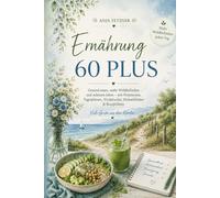 Ernährung 60 Plus: esund essen, mehr Wohlbefinden und achtsam leben - mit Notizseiten, Tagesplänen, Trinktracker, Einkaufslisten & Rezeptideen
