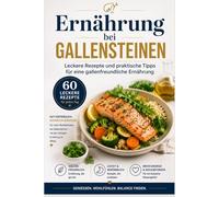 Ernährung bei Gallensteinen: Wie du durch die richtige Ernährung Beschwerden linderst, Koliken vermeidest und deine Gallenblase schützt