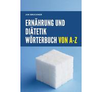 Ernährung und Diätetik - Wörterbuch von A bis Z: Das umfassendes Nachschlagewerk zu Nährstoffen, Diäten und Gesundheit