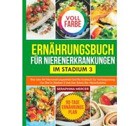 ERNÄHRUNGSBUCH FÜR NIERENERKRANKUNGEN IM STADIUM 3: Eine Liste mit Nierennahrungsmitteln und ein Kochbuch zur Verlangsamung von CKD im Stadium 3 und zum Schutz der Nierenfunktion