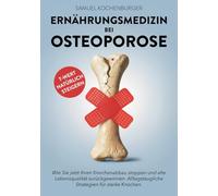 Ernährungsmedizin bei Osteoporose: Von gesunder zu knochenstarker Ernährung: Machen Sie die Ernährung zu Ihrer stärksten Waffe gegen Osteoporose. Langfristige Ernährungsstrategien für starke Knochen.