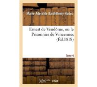 Ernest de Vendôme, ou le Prisonnier de Vincennes. Tome 4 - Marie-Adélaïde Barthélemy-Hadot - Hachette Bnf - broché - Livre