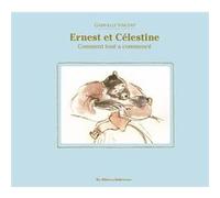 Ernest et Célestine - Comment tout a commencé Gabrielle Vincent (Auteur), Gabrielle Vincent (Illustration)