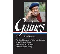 Ernest J. Gaines: Four Novels (LOA #383): The Autobiography of Miss Jane Pittman / In My Father's House / A Gathering of O ld Men / A Lesson Before Dying
