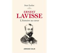 Ernest Lavisse - L'histoire au coeur L'histoire au cœur - Jean Leduc - Armand Colin - broché - Biographie