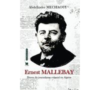 Ernest Mallebay Doyen du journalisme colonial en Algérie - Abdelkader Mechaoui - El Amir - broché - Essai