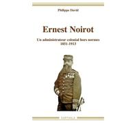 Ernest Noirot (1851-1913) - Un Administrateur Colonial Hors Normes