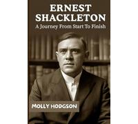 ERNEST SHACKLETON: A Journey From Start To Finish