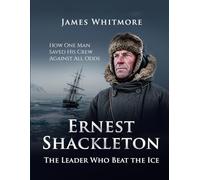 Ernest Shackleton: The Leader Who Beat the Ice How One Man Saved His Crew Against All Odds.
