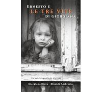 Ernesto e le tre vite di Giorgiana: Un'autobiografia in dialogo