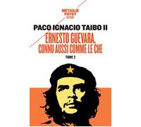 Ernesto Guevara, connu aussi comme le Che, II - Paco Ignacio Taibo II - Payot - Poche - Biographie