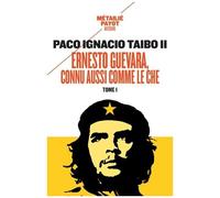 Paco Ignacio Taibo II – Ernesto Guevara, connu aussi comme le Che – Tome 1