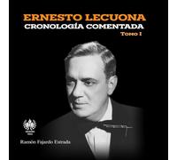 Ernesto Lecuona: Cronología comentada Tomo I