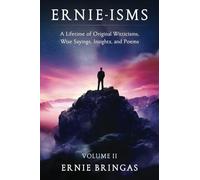 Ernie-isms Volume II: A Lifetime of Original Witticisms, Wise Sayings, Insights, and Poems