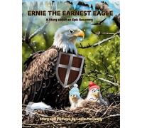 Ernie The Earnest Eagle: A Story about an Epic Recovery