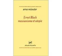 Ernst Bloch, messianisme et utopie Arno Münster (Auteur)