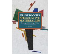 Ernst Bloch's Speculative Materialism: Ontology, Epistemology, Politics