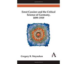Ernst Cassirer And The Critical Science Of Germany, 1899-1919