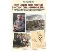 Ernst Jünger Nelle Tempeste D'acciaio Della Grande Guerra. Un Compendio Documentale E Fotografico Sull'esperienza Di Guerra Del Tenente Ernst Jünger Nel Primo Conflitto Mondiale