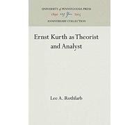 Ernst Kurth As Theorist and Analyst, Studies in the Criticism and Theory of Music Lee A. Rothfarb (Auteur)