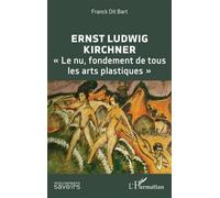 Ernst Ludwig Kirchner « Le nu, fondement de tous les arts plastiques » - Ernst Ludwig Kirchner - L'harmattan - broché - Biographie