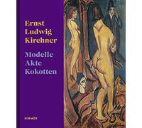 Ernst Ludwig Kirchner: Modelle, Akte, Kokotten / Models, Nudes, Prostitutes
