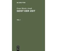 Ernst Moritz Arndt: Geist Der Zeit. Teil 1