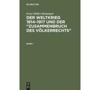 Ernst Müller-Meiningen: Der Weltkrieg 1914-1917 Und Der "Zusammenbruch Des Völkerrechts". Band 1