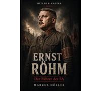 ERNST RÖHM - Der Führer der SA: BAND 6 - Die Köpfe des Dritten Reiches - Der Nationalsozialismus