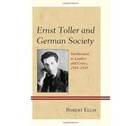 Ernst Toller and German Society: Intellectuals as Leaders and Critics, 1914-1939 - [Version Originale] Inconnu (Auteur)