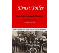 Ernst Toller: The Unleashed Wotan and Three Other Plays: The Revenge of the Scorned Lover, Hoopla, We're Alive, and Fire from the Cauldrons