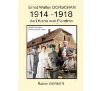 Ernst Walter DORSCHAN 1914 -1918 de l'Aisne aux Flandres: Tireur Ernst Walter Dorschan vit et survit à la Première Guerre mondiale 1914-1918 en Belgique et en France