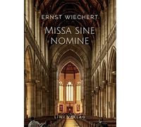 Ernst Wiechert: Missa sine nomine. Vollständige Neuausgabe