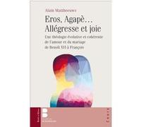Eros, Agapè... Allégresse Et Joie - Une Théologie Évolutive Et Cohérente De L'amour Et Du Mariage De Benoît Xvi À François