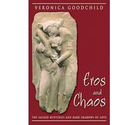 Eros and Chaos: The Sacred Mysteries and Dark Shadows of Love