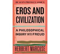 Eros and Civilization: A Philosophical Inquiry into Freud