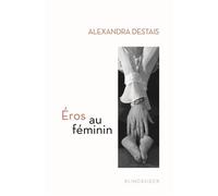 Éros au féminin D'Histoire d'O à Cinquante nuances de Grey - Alexandra Destais - Klincksieck - broché - Essai