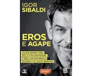 Eros e Agape. Alcuni grandi tabù della vita quotidiana e quel che incomincia quando li si lascia indietro